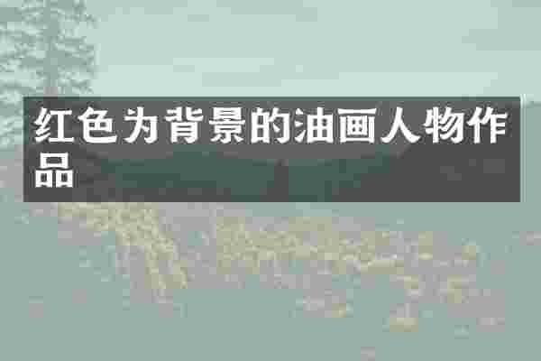 红色为背景的油画人物作品