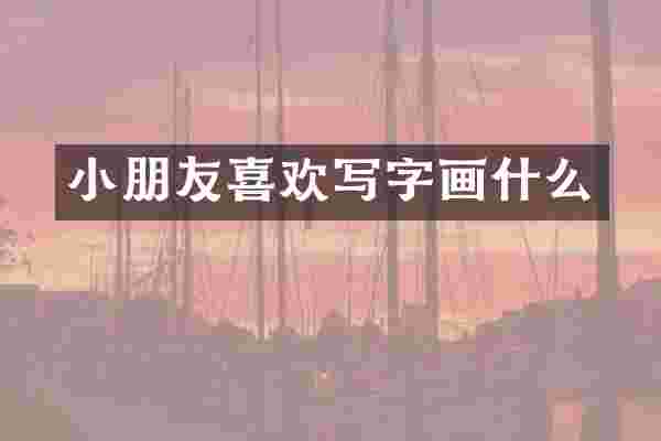 小朋友喜欢写字画什么