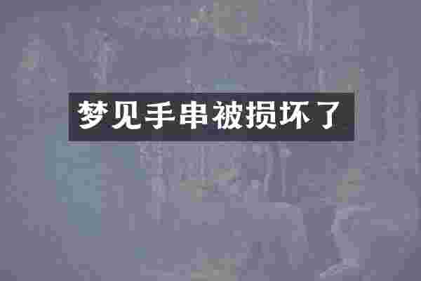 梦见手串被损坏了