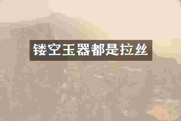 镂空玉器都是拉丝