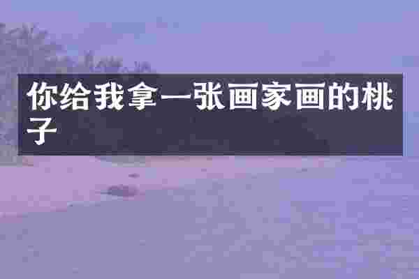 你给我拿一张画家画的桃子