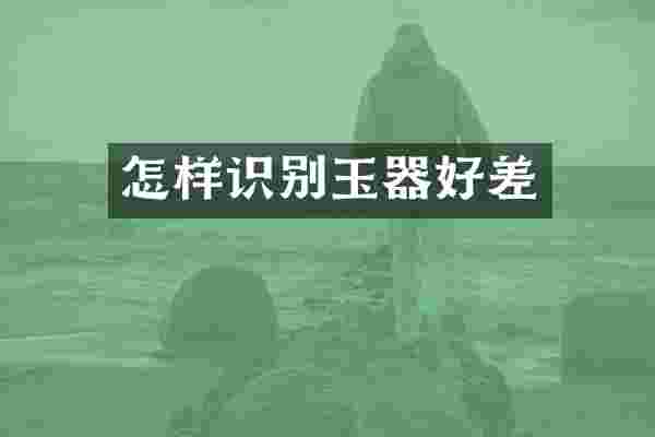 怎样识别玉器好差