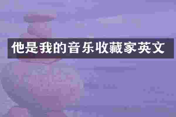 他是我的音乐收藏家英文