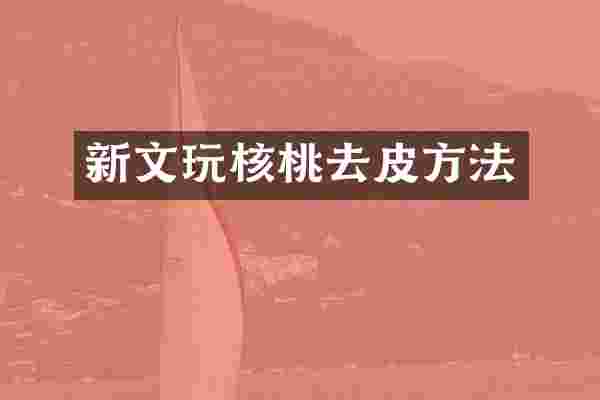 新文玩核桃去皮方法