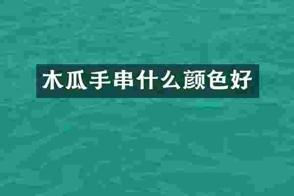 木瓜手串什么颜色好