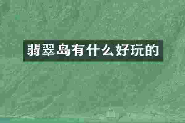 翡翠岛有什么好玩的