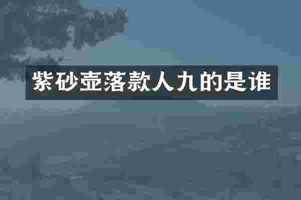 紫砂壶落款人九的是谁