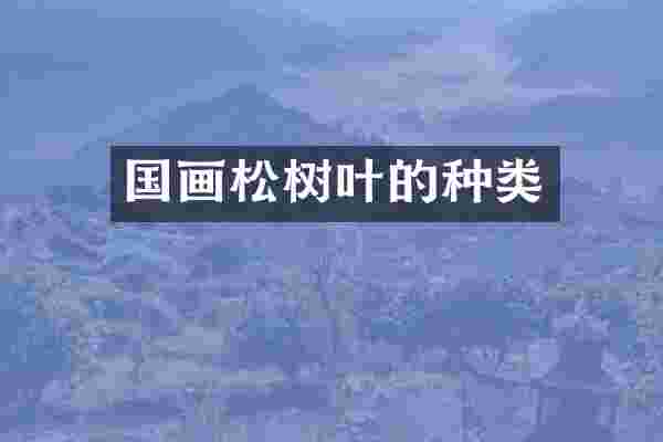 国画松树叶的种类