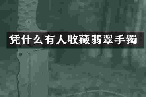 凭什么有人收藏翡翠手镯