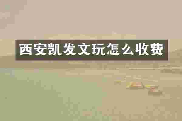 西安凯发文玩怎么收费