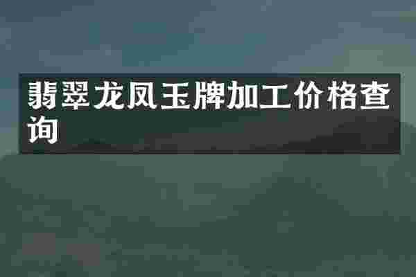 翡翠龙凤玉牌加工价格查询