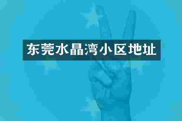 东莞水晶湾小区地址