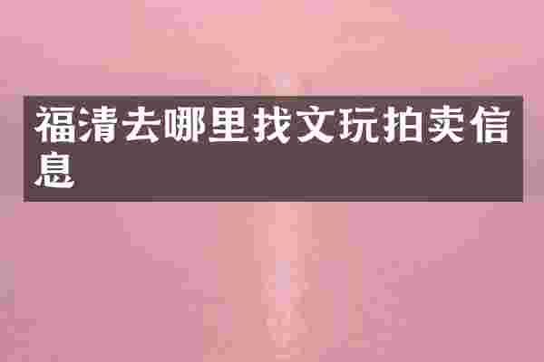 福清去哪里找文玩拍卖信息