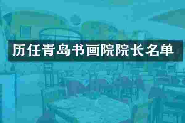 历任青岛书画院院长名单