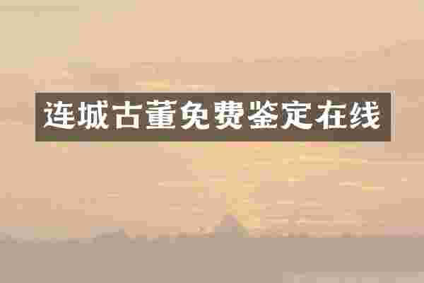 连城古董免费鉴定在线