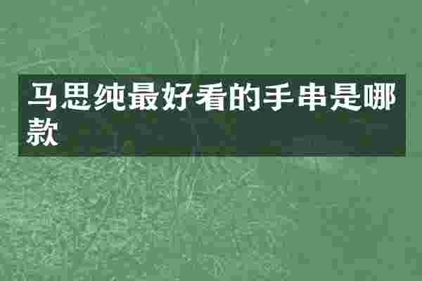 马思纯最好看的手串是哪款