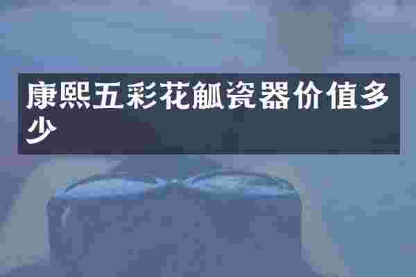 康熙五彩花觚瓷器价值多少