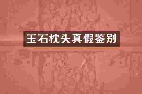 玉石枕头真假鉴别