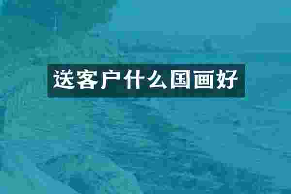 送客户什么国画好