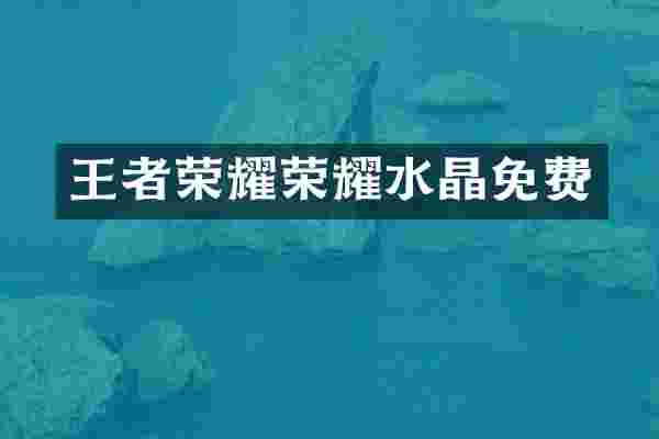 王者荣耀荣耀水晶免费