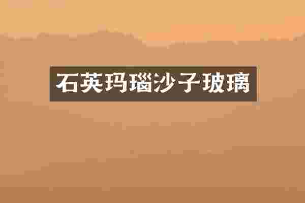 石英玛瑙沙子玻璃