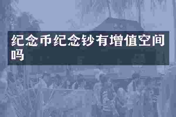 纪念币纪念钞有增值空间吗