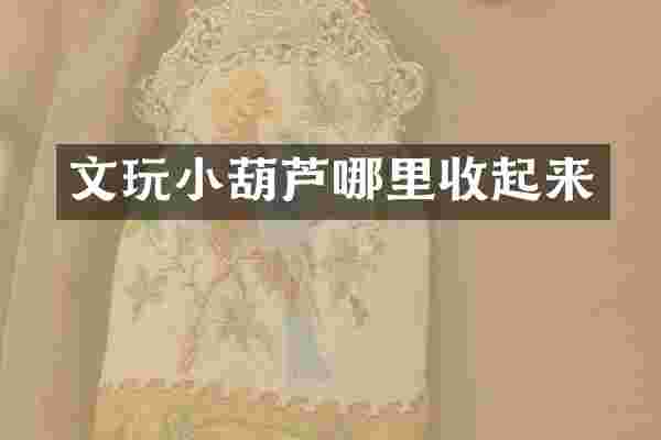 文玩小葫芦哪里收起来
