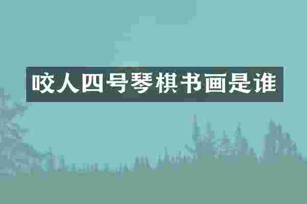 咬人四号琴棋书画是谁
