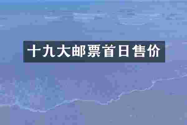 十九大邮票首日售价
