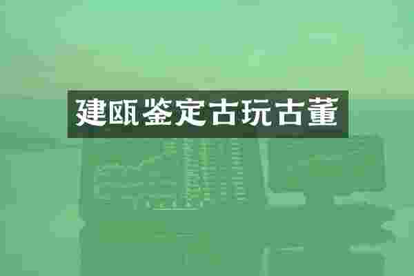 建瓯鉴定古玩古董