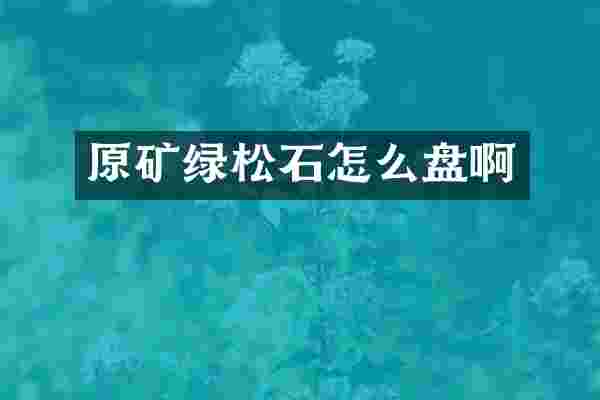 原矿绿松石怎么盘啊