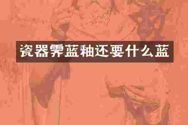 瓷器霁蓝釉还要什么蓝