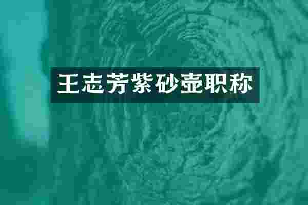 王志芳紫砂壶职称