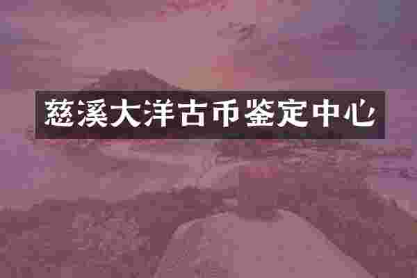 慈溪大洋古币鉴定中心