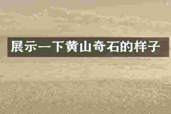 展示一下黄山奇石的样子