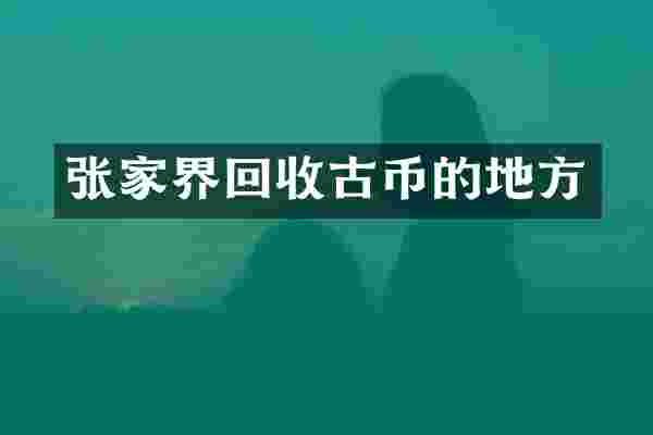 张家界回收古币的地方