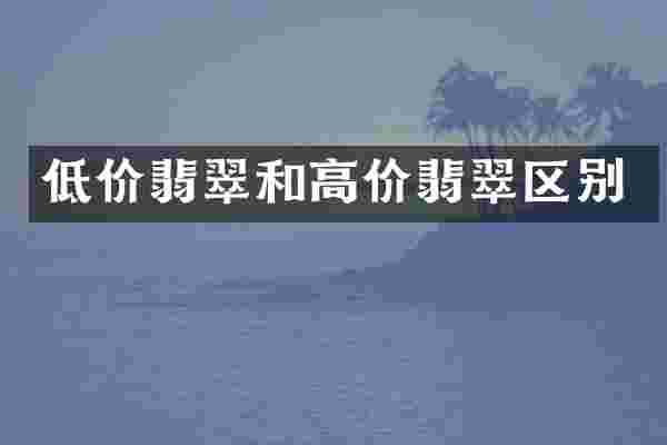 低价翡翠和高价翡翠区别