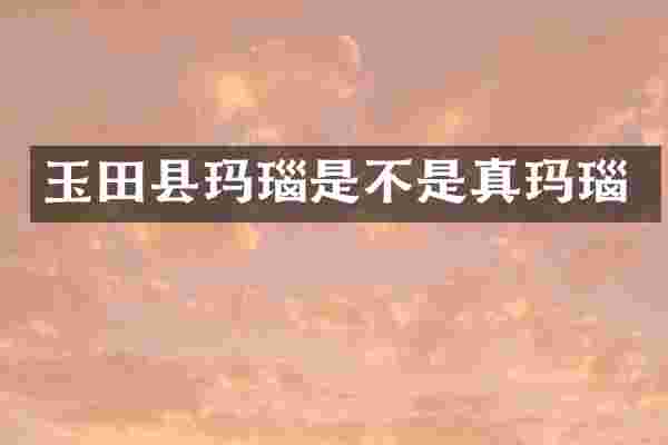 玉田县玛瑙是不是真玛瑙