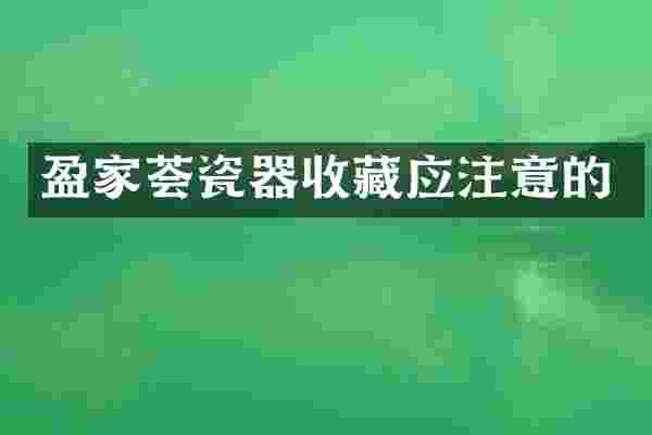盈家荟瓷器收藏应注意的