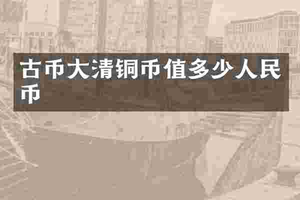 古币大清铜币值多少