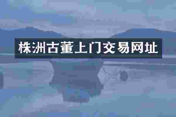 株洲古董上门交易网址