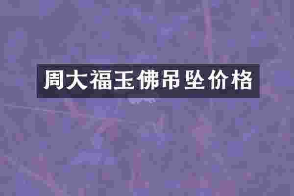 周大福玉佛吊坠价格