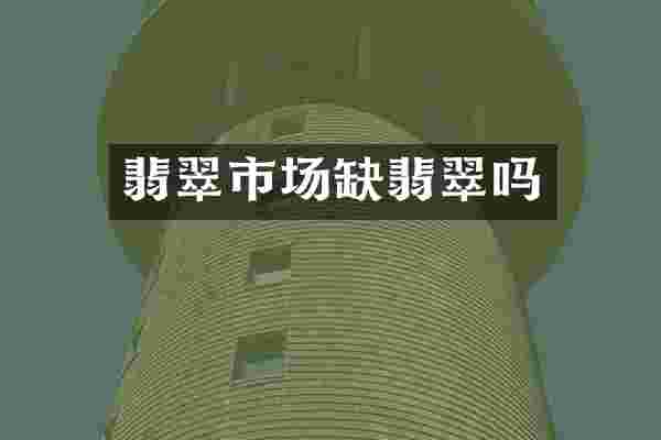 翡翠市场缺翡翠吗