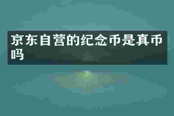 京东自营的纪念币是真币吗