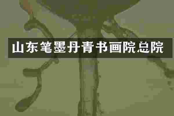 山东笔墨丹青书画院总院