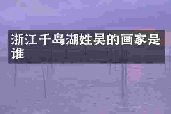 浙江千岛湖姓吴的画家是谁