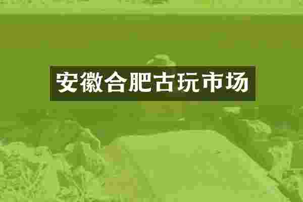 安徽合肥古玩市场