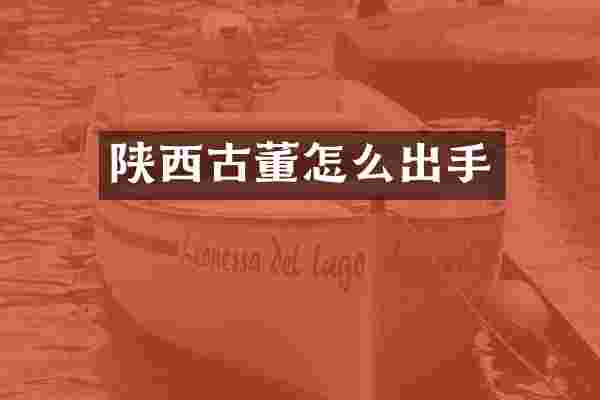 陕西古董怎么出手