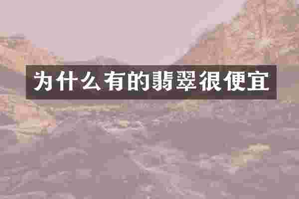 为什么有的翡翠很便宜