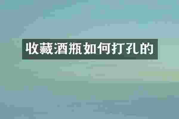 收藏酒瓶如何打孔的